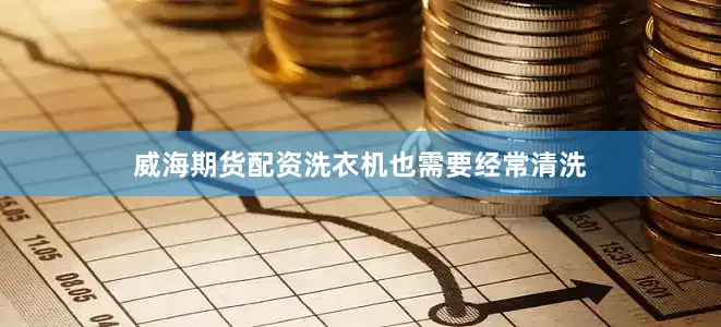 威海期货配资洗衣机也需要经常清洗