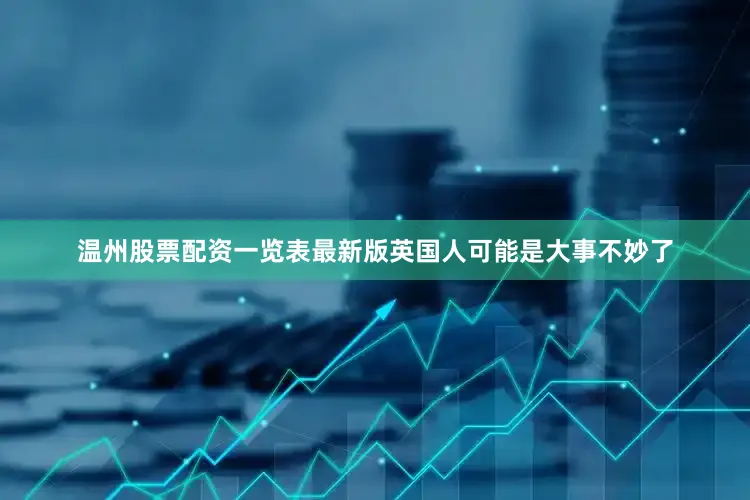 温州股票配资一览表最新版英国人可能是大事不妙了