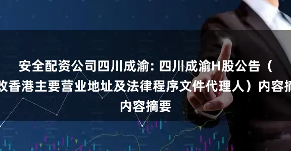 安全配资公司四川成渝: 四川成渝H股公告（更改香港主要营业地址及法律程序文件代理人）内容摘要